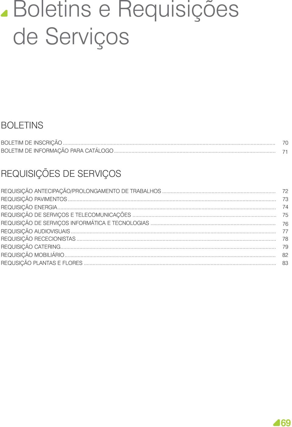 .. 73 REQUISIÇÃO ENERGIA... 74 REQUISIÇÃO DE SERVIÇOS E TELECOMUNICAÇÕES.