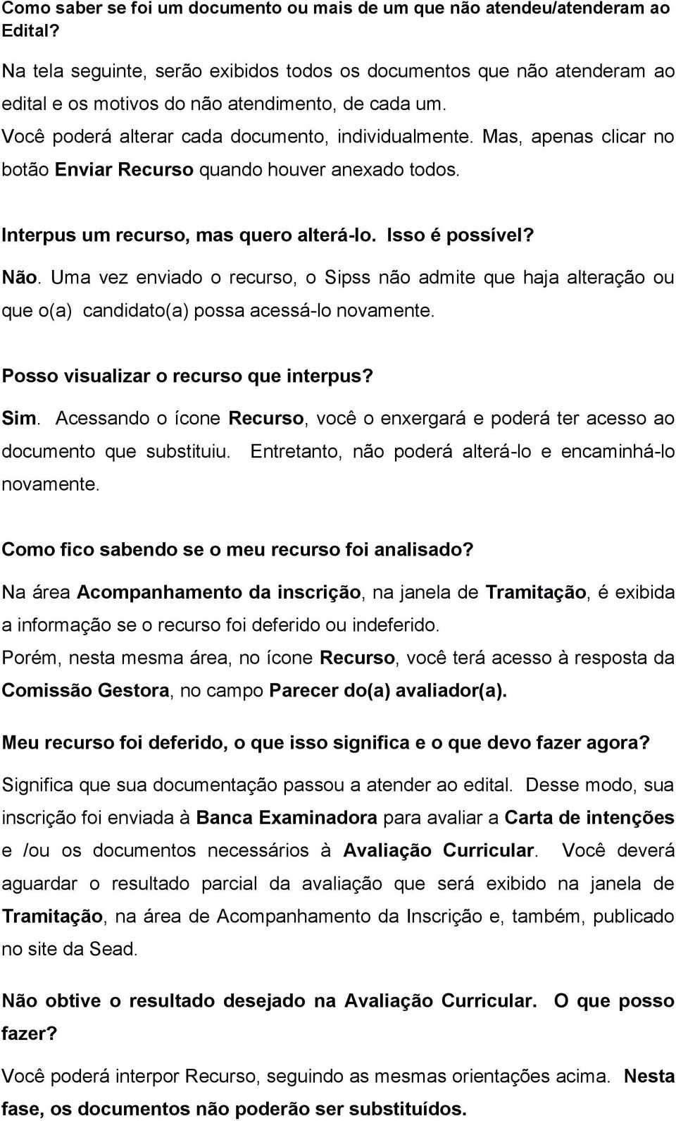 Mas, apenas clicar no botão Enviar Recurso quando houver anexado todos. Interpus um recurso, mas quero alterá-lo. Isso é possível? Não.