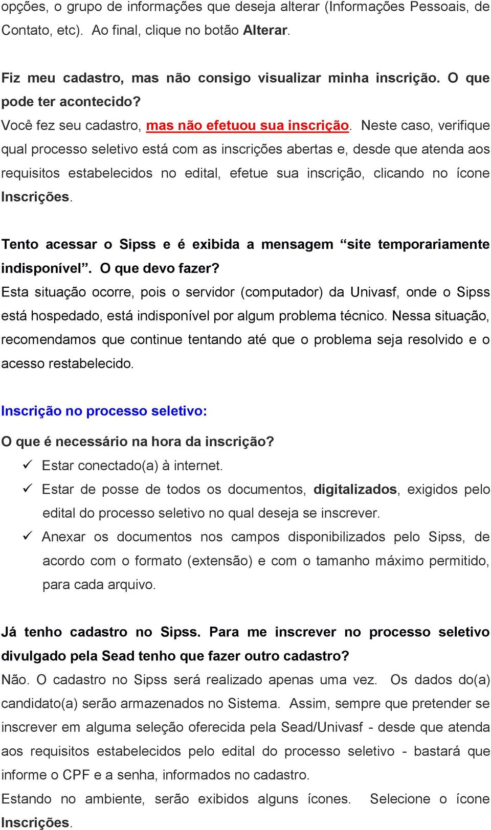 Neste caso, verifique qual processo seletivo está com as inscrições abertas e, desde que atenda aos requisitos estabelecidos no edital, efetue sua inscrição, clicando no ícone Inscrições.