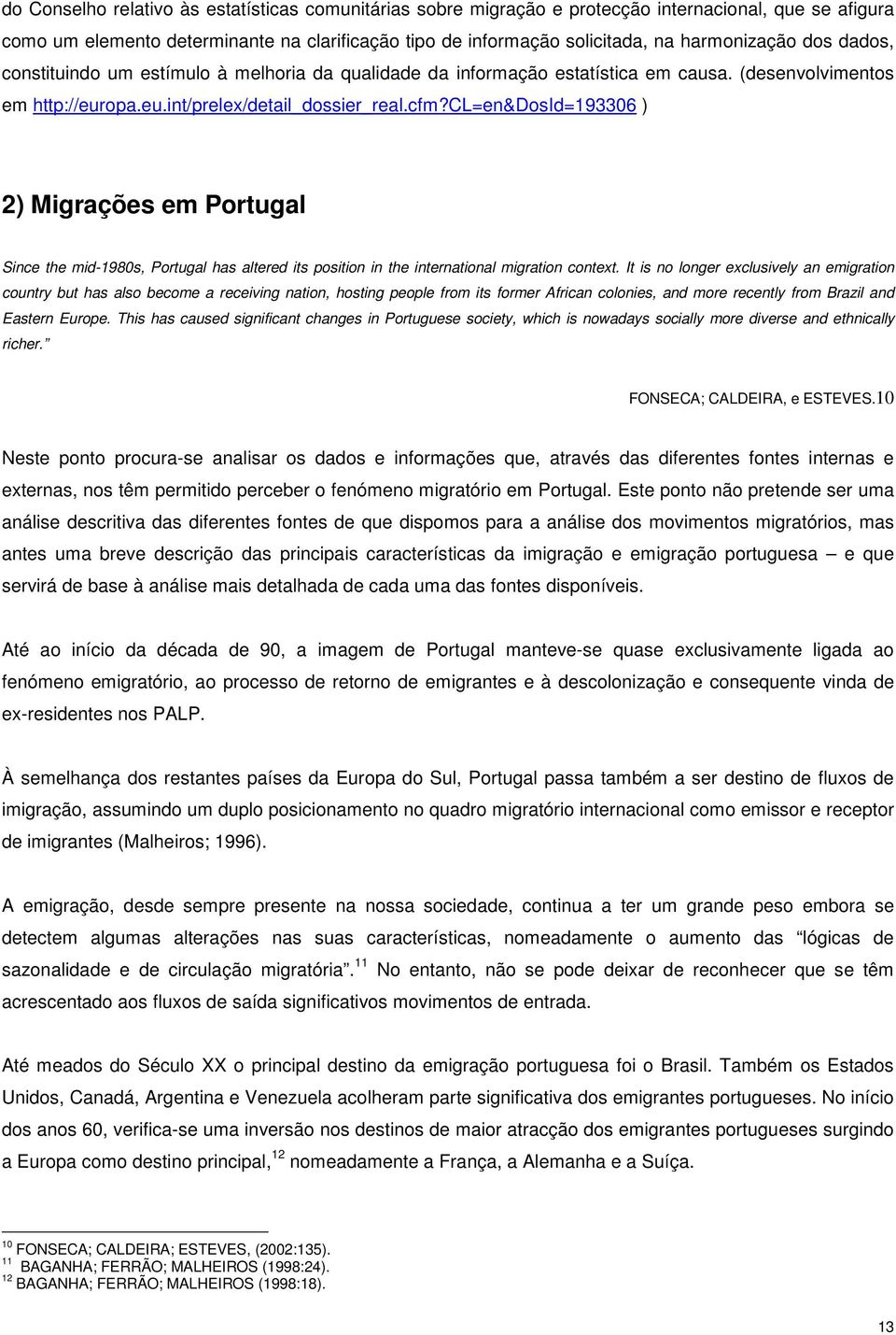 cl=en&dosid=193306 ) 2) Migrações em Portugal Since the mid-1980s, Portugal has altered its position in the international migration context.