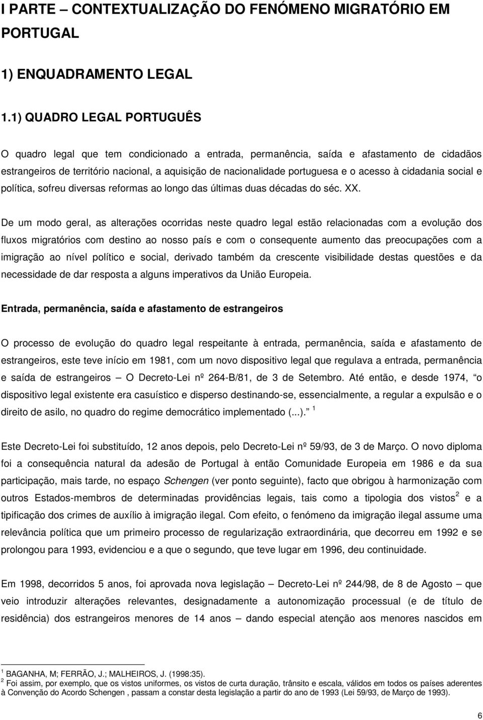 acesso à cidadania social e política, sofreu diversas reformas ao longo das últimas duas décadas do séc. XX.