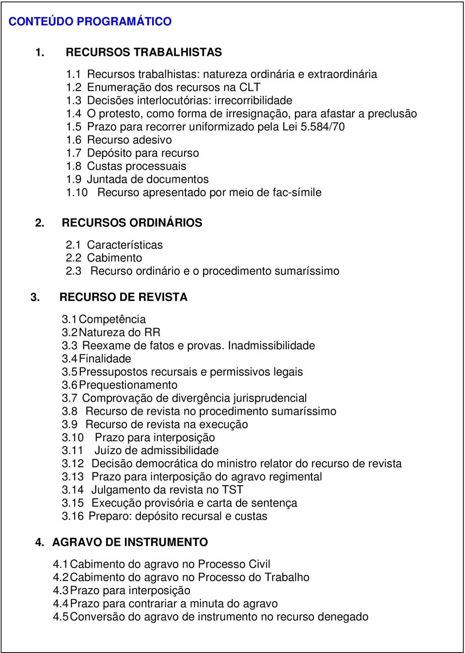 9 Juntada de documentos 1.10 Recurso apresentado por meio de fac-símile 2. RECURSOS ORDINÁRIOS 2.1 Características 2.2 Cabimento 2.3 Recurso ordinário e o procedimento sumaríssimo 3.