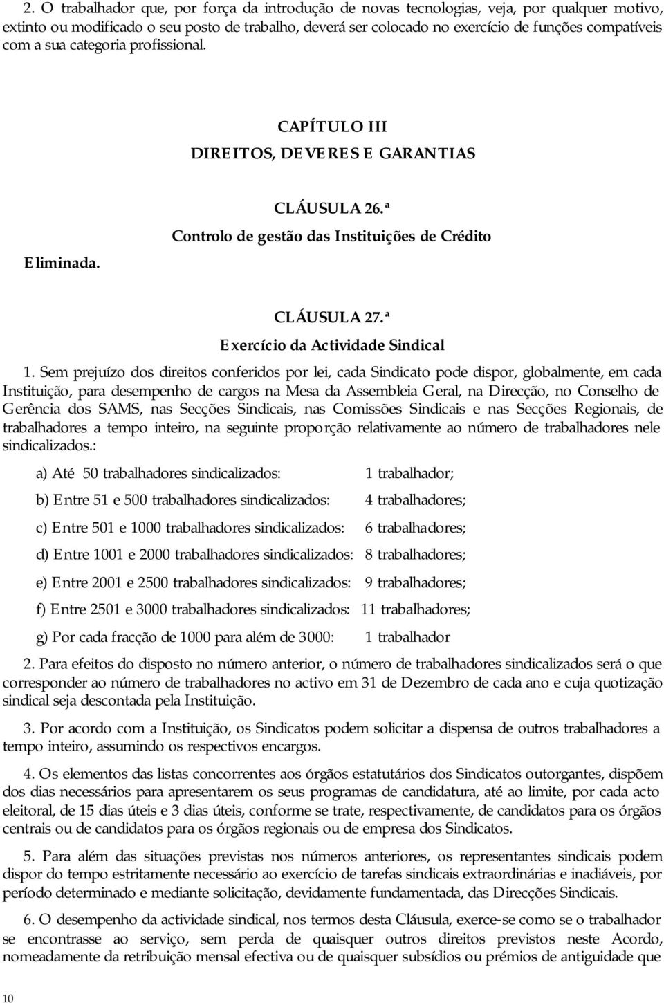 Sem prejuízo dos direitos conferidos por lei, cada Sindicato pode dispor, globalmente, em cada Instituição, para desempenho de cargos na Mesa da Assembleia Geral, na Direcção, no Conselho de Gerência