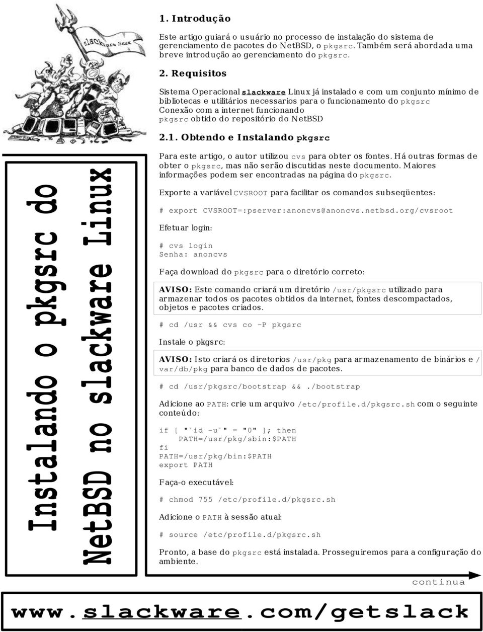 Requisitos Sistema Operacional slackware Linux já instalado e com um conjunto mínimo de bibliotecas e utilitários necessarios para o funcionamento do pkgsrc Conexão com a internet funcionando pkgsrc