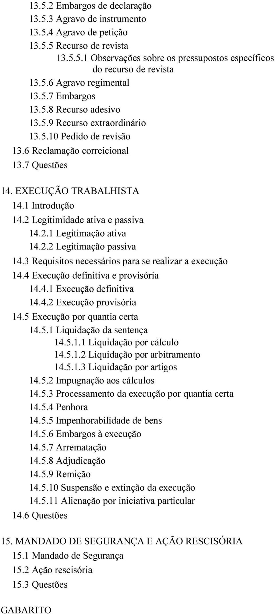 2 Legitimidade ativa e passiva 14.2.1 Legitimação ativa 14.2.2 Legitimação passiva 14.3 Requisitos necessários para se realizar a execução 14.4 Execução definitiva e provisória 14.4.1 Execução definitiva 14.