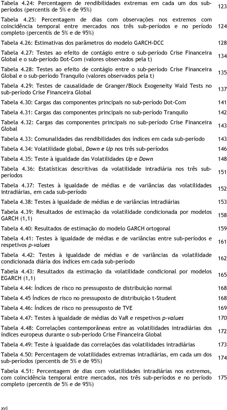 26: Estimativas dos parâmetros do modelo GARCH-DCC 128 Tabela 4.