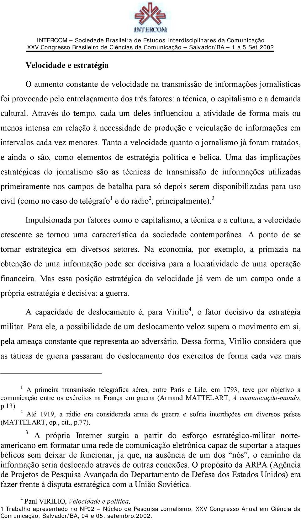 Tanto a velocidade quanto o jornalismo já foram tratados, e ainda o são, como elementos de estratégia política e bélica.