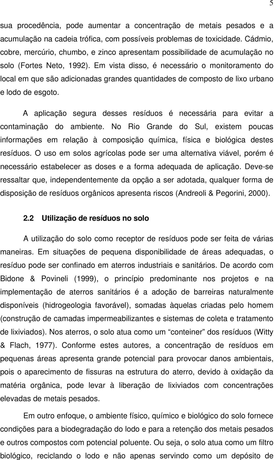 Em vista disso, é necessário o monitoramento do local em que são adicionadas grandes quantidades de composto de lixo urbano e lodo de esgoto.