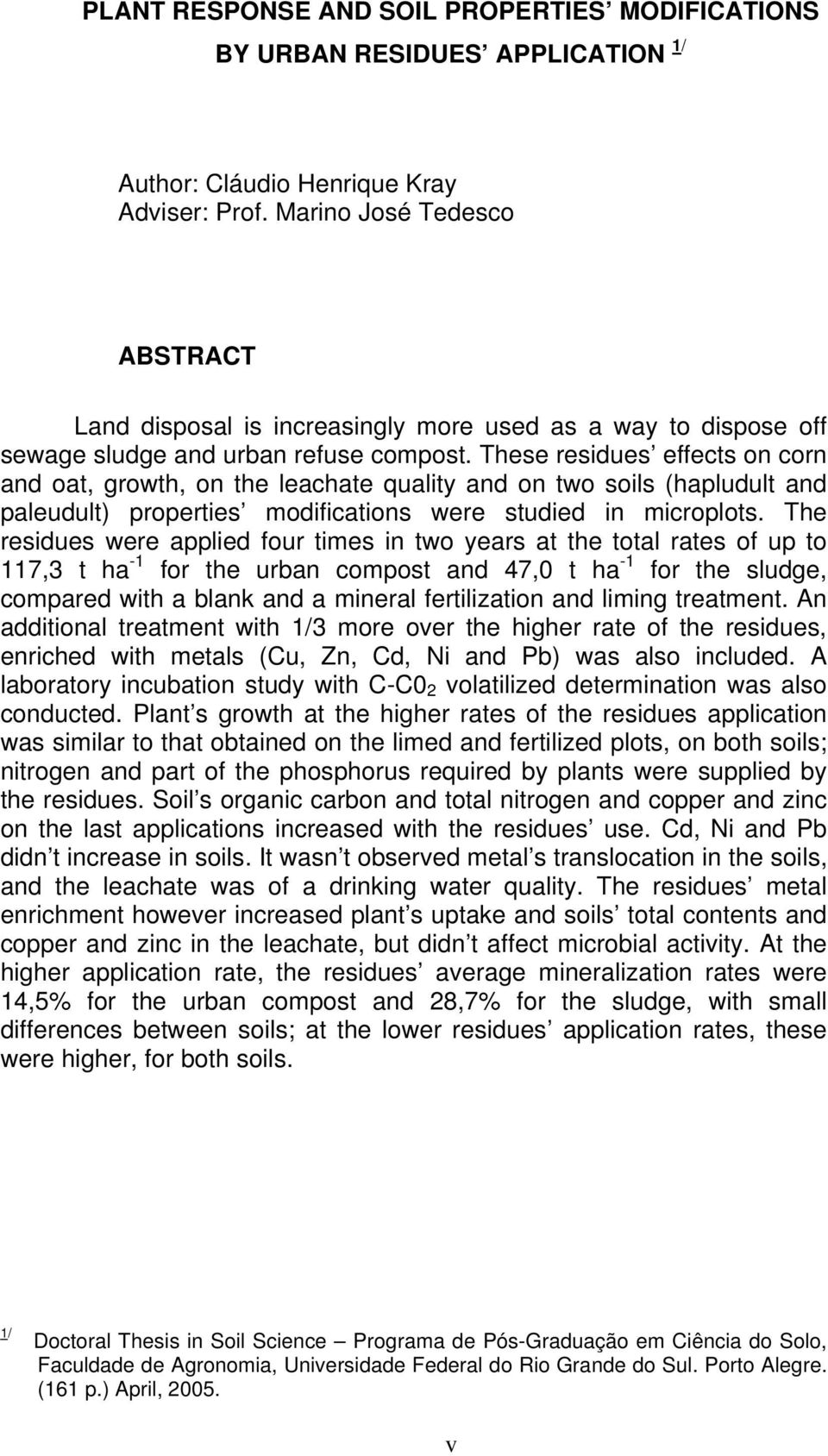 These residues effects on corn and oat, growth, on the leachate quality and on two soils (hapludult and paleudult) properties modifications were studied in microplots.