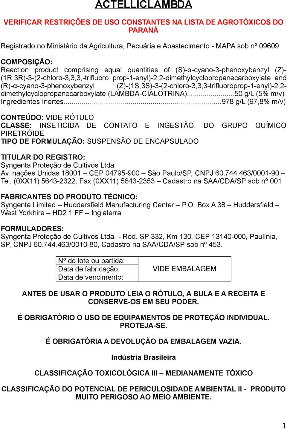 (Z)-(1S,3S)-3-(2-chloro-3,3,3-trifluoroprop-1-enyl)-2,2- dimethylcyclopropanecarboxylate (LAMBDA-CIALOTRINA)...50 g/l (5% m/v) Ingredientes Inertes.