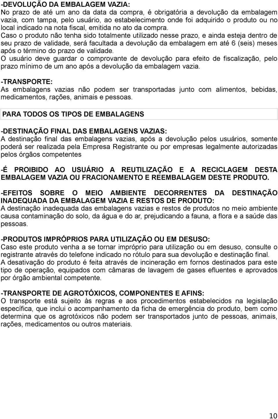 Caso o produto não tenha sido totalmente utilizado nesse prazo, e ainda esteja dentro de seu prazo de validade, será facultada a devolução da embalagem em até 6 (seis) meses após o término do prazo