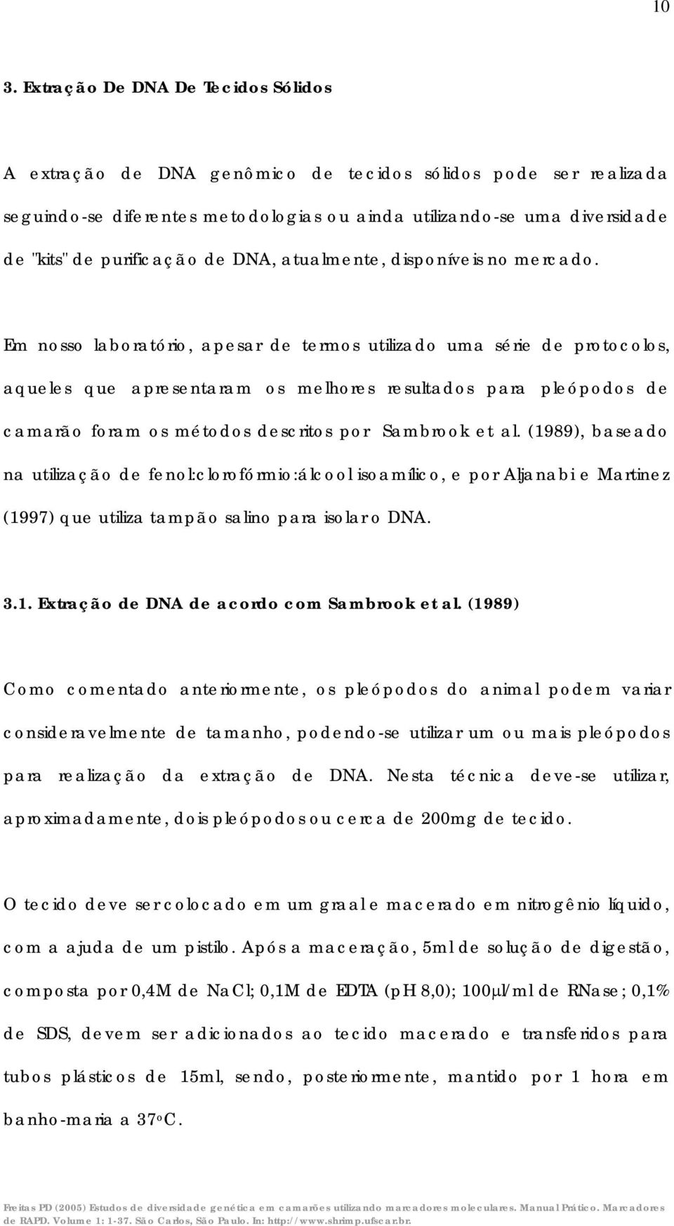 Em nosso laboratório, apesar de termos utilizado uma série de protocolos, aqueles que apresentaram os melhores resultados para pleópodos de camarão foram os métodos descritos por Sambrook et al.