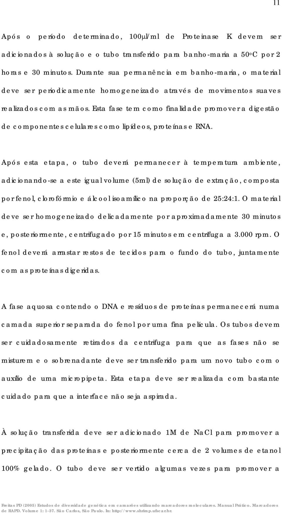 Esta fase tem como finalidade promover a digestão de componentes celulares como lipídeos, proteínas e RNA.