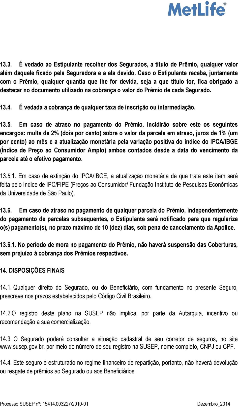 Segurado. 13.4. É vedada a cobrança de qualquer taxa de inscrição ou intermediação. 13.5.