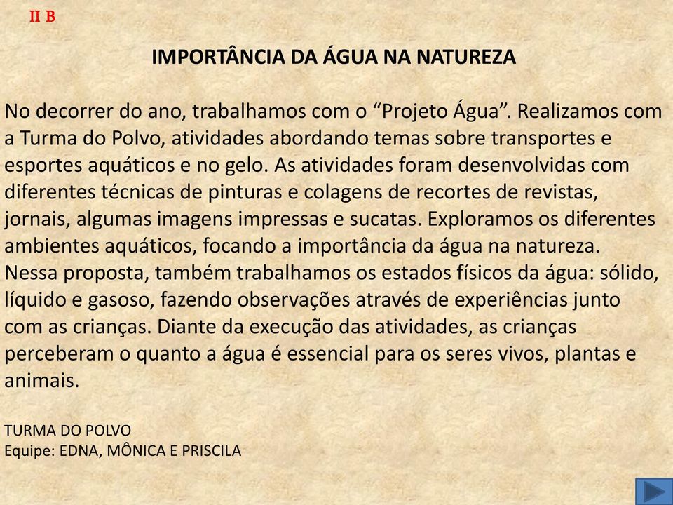 As atividades foram desenvolvidas com diferentes técnicas de pinturas e colagens de recortes de revistas, jornais, algumas imagens impressas e sucatas.