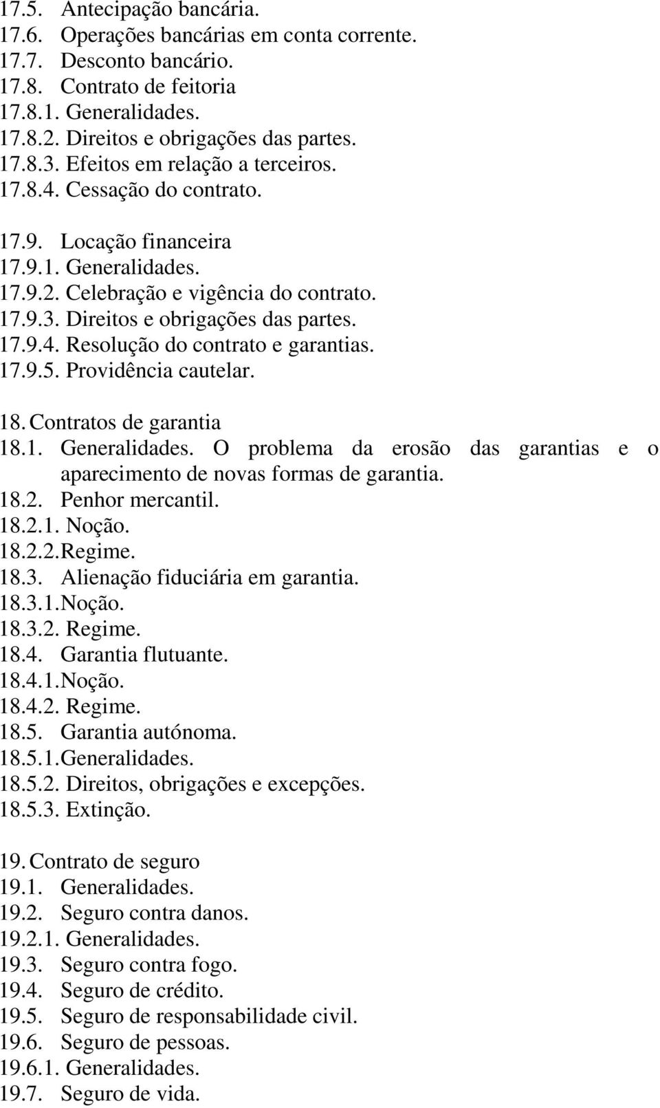 17.9.5. Providência cautelar. 18. Contratos de garantia 18.1. Generalidades. O problema da erosão das garantias e o aparecimento de novas formas de garantia. 18.2. Penhor mercantil. 18.2.1. Noção. 18.2.2. Regime.