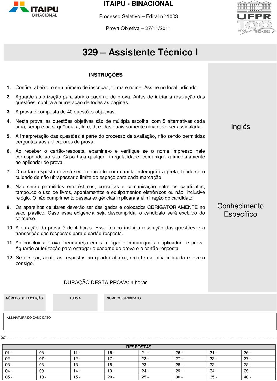 A prova é composta de 40 questões objetivas. 4. Nesta prova, as questões objetivas são de múltipla escolha, com 5 alternativas cada uma, sempre na sequência a, b, c, d, e, das quais somente uma deve ser assinalada.