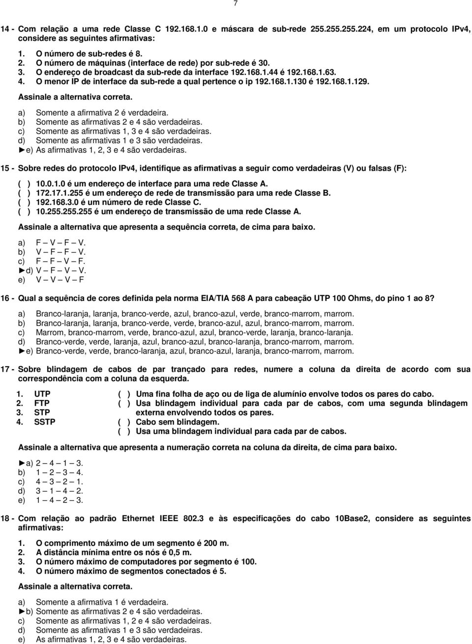 a) Somente a afirmativa 2 é verdadeira. b) Somente as afirmativas 2 e 4 são verdadeiras. c) Somente as afirmativas 1, 3 e 4 são verdadeiras. d) Somente as afirmativas 1 e 3 são verdadeiras.