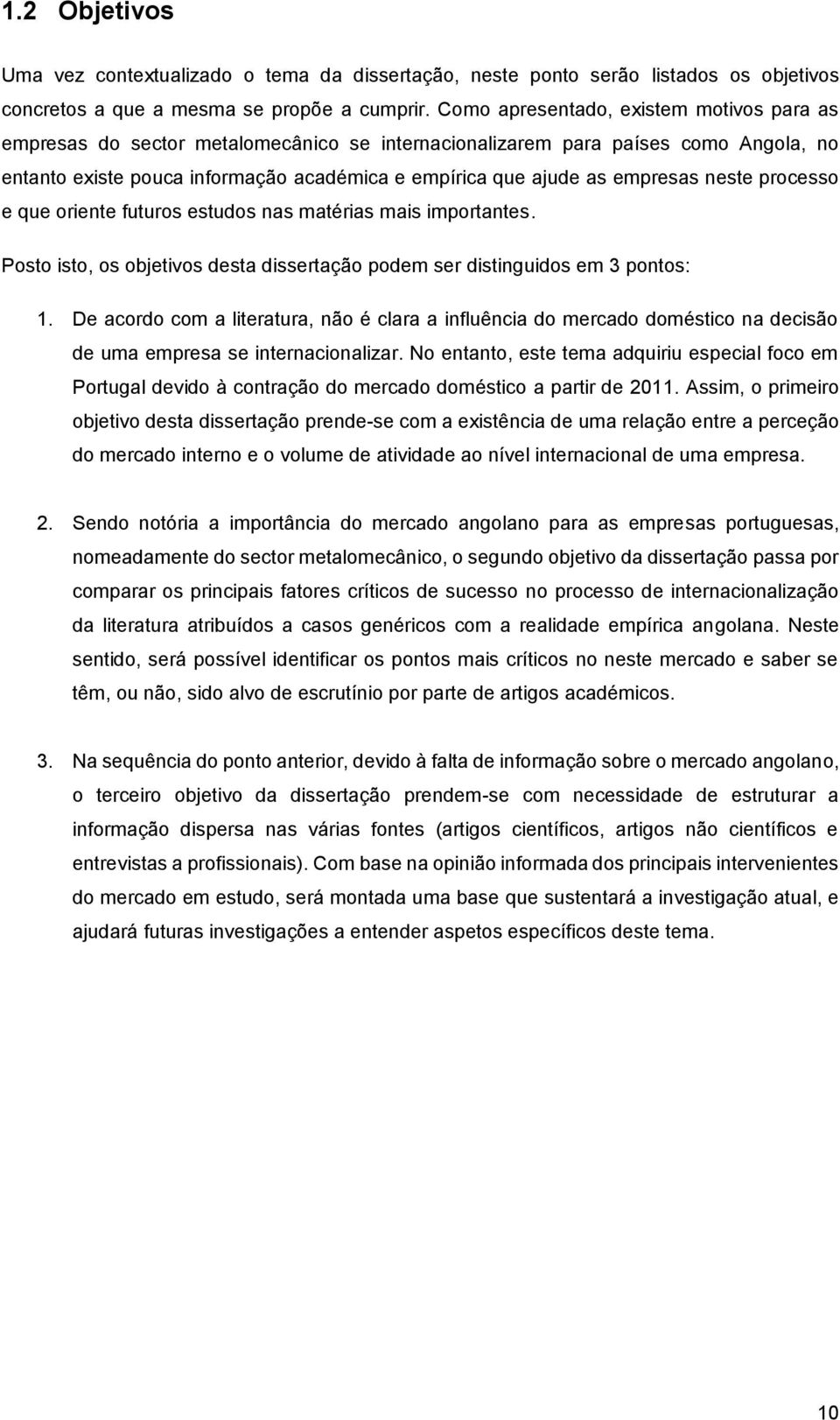 empresas neste processo e que oriente futuros estudos nas matérias mais importantes. Posto isto, os objetivos desta dissertação podem ser distinguidos em 3 pontos: 1.