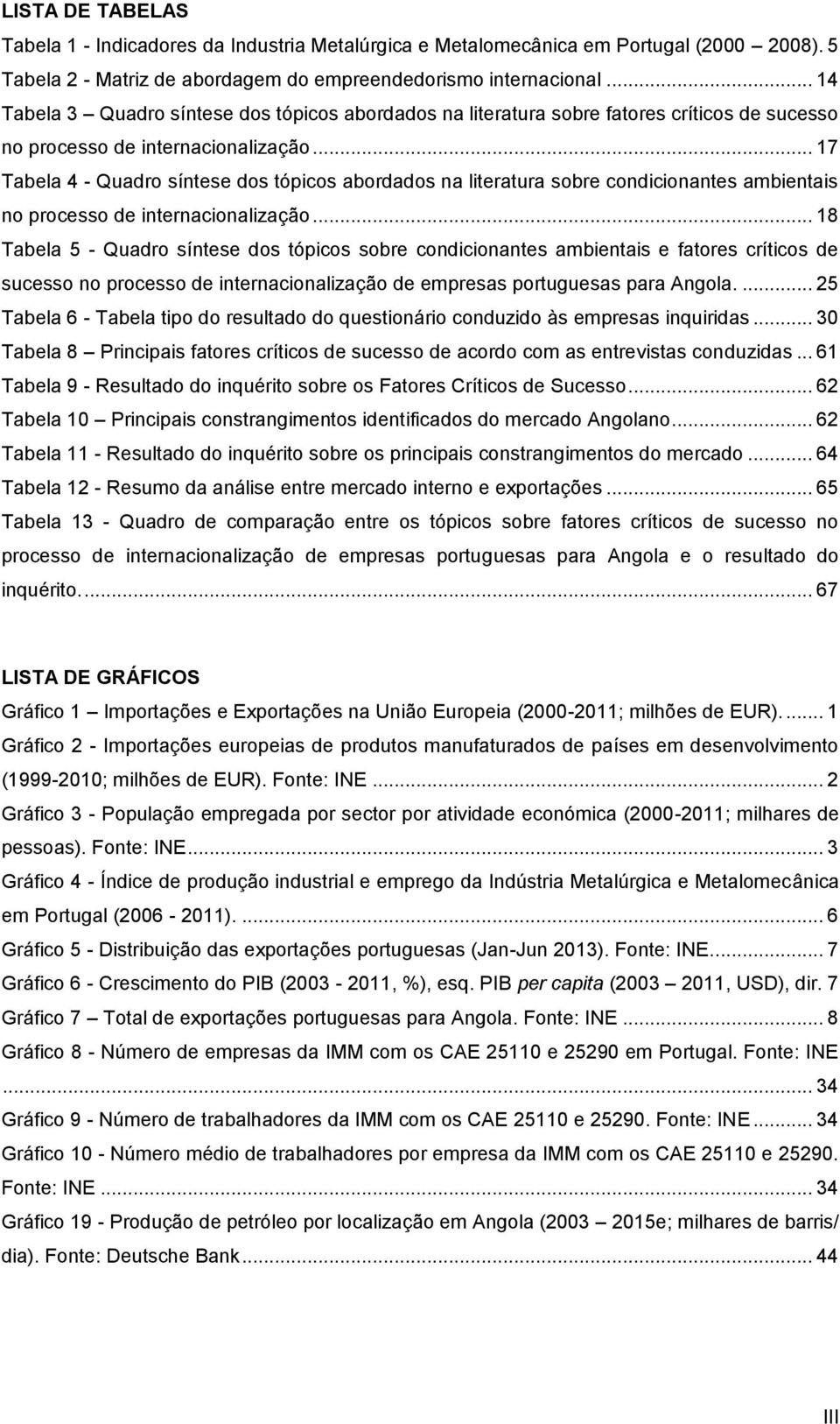 .. 17 Tabela 4 - Quadro síntese dos tópicos abordados na literatura sobre condicionantes ambientais no processo de internacionalização.