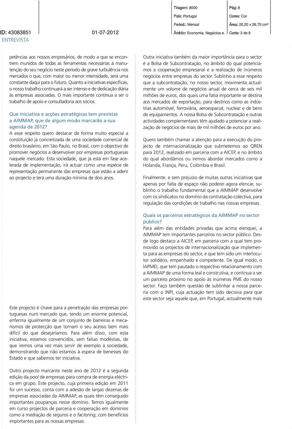 Quanto a iniciativas específicas, o nosso trabalho continuará a ser intenso e de dedicação diária às empresas associadas.