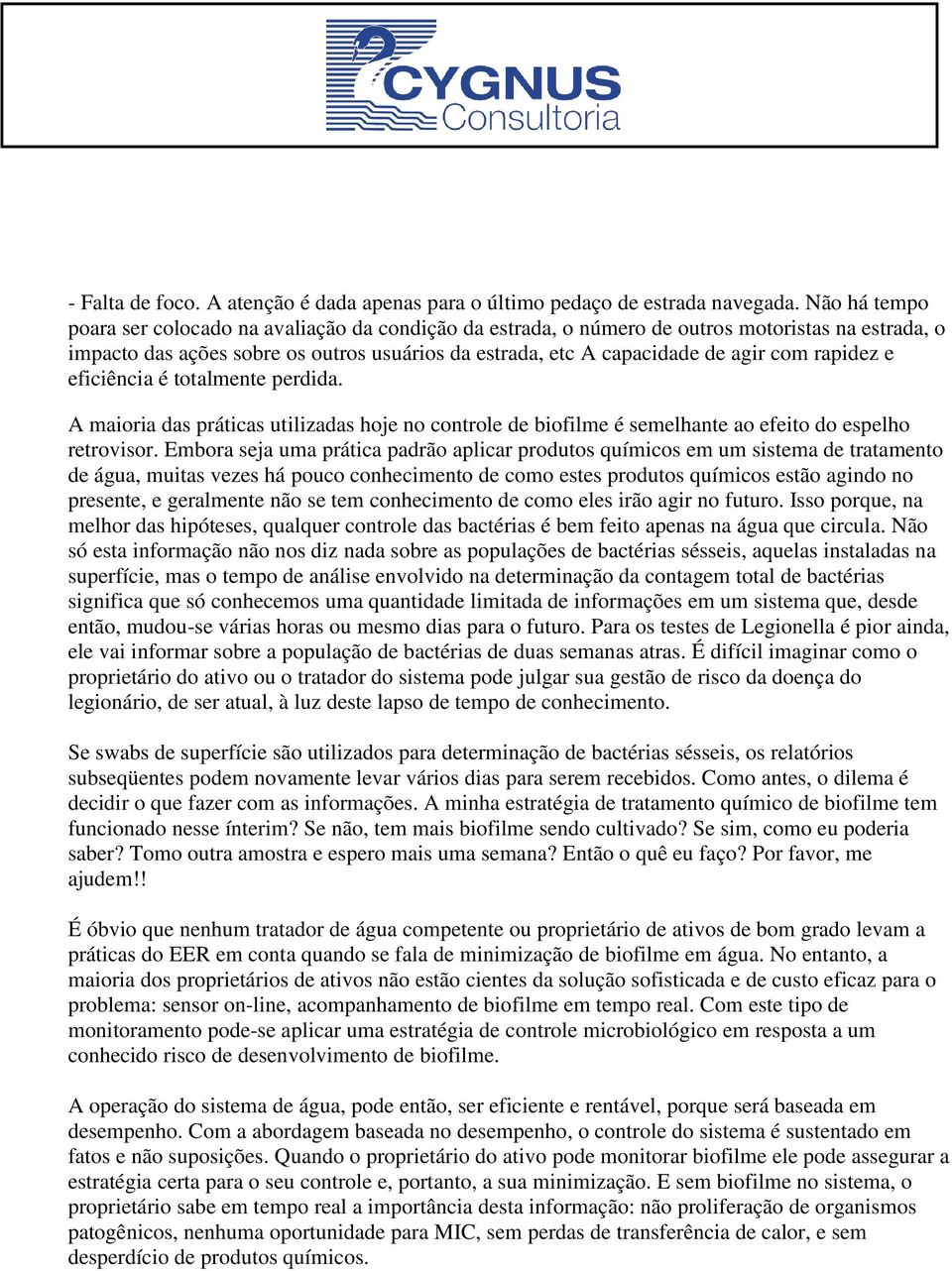 rapidez e eficiência é totalmente perdida. A maioria das práticas utilizadas hoje no controle de biofilme é semelhante ao efeito do espelho retrovisor.