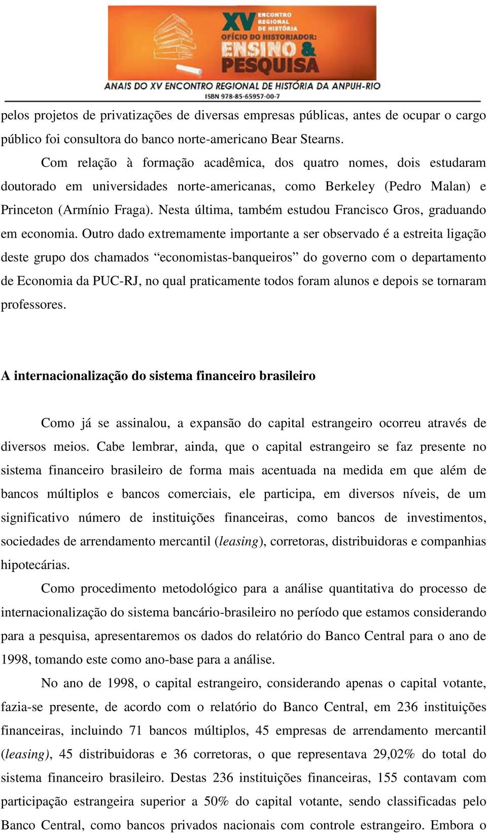 Nesta última, também estudou Francisco Gros, graduando em economia.