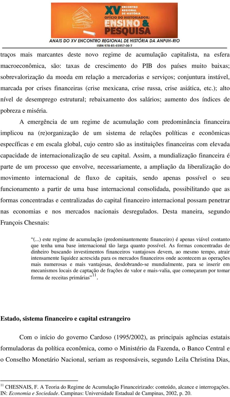 ); alto nível de desemprego estrutural; rebaixamento dos salários; aumento dos índices de pobreza e miséria.