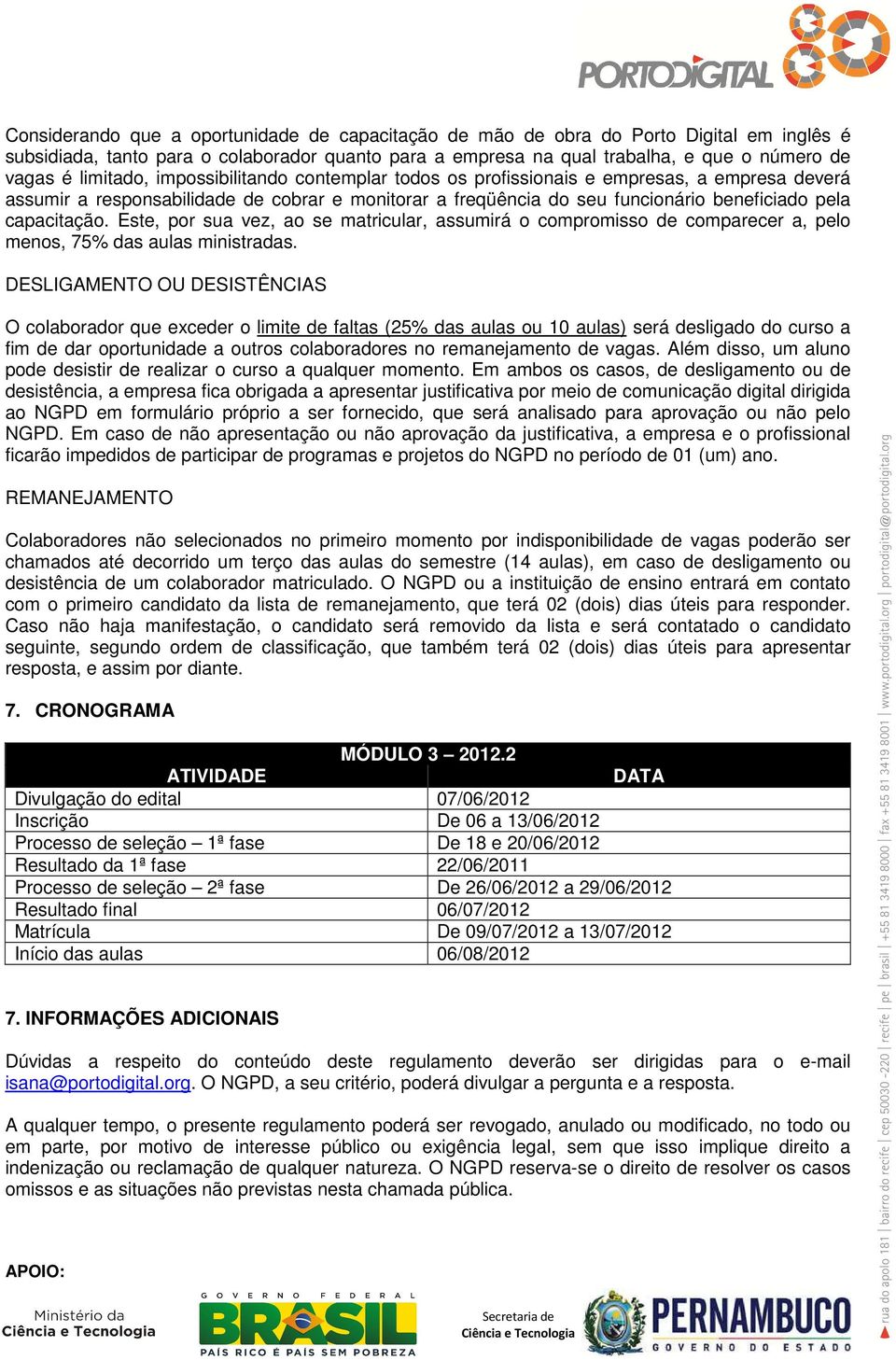 Este, por sua vez, ao se matricular, assumirá o compromisso de comparecer a, pelo menos, 75% das aulas ministradas.