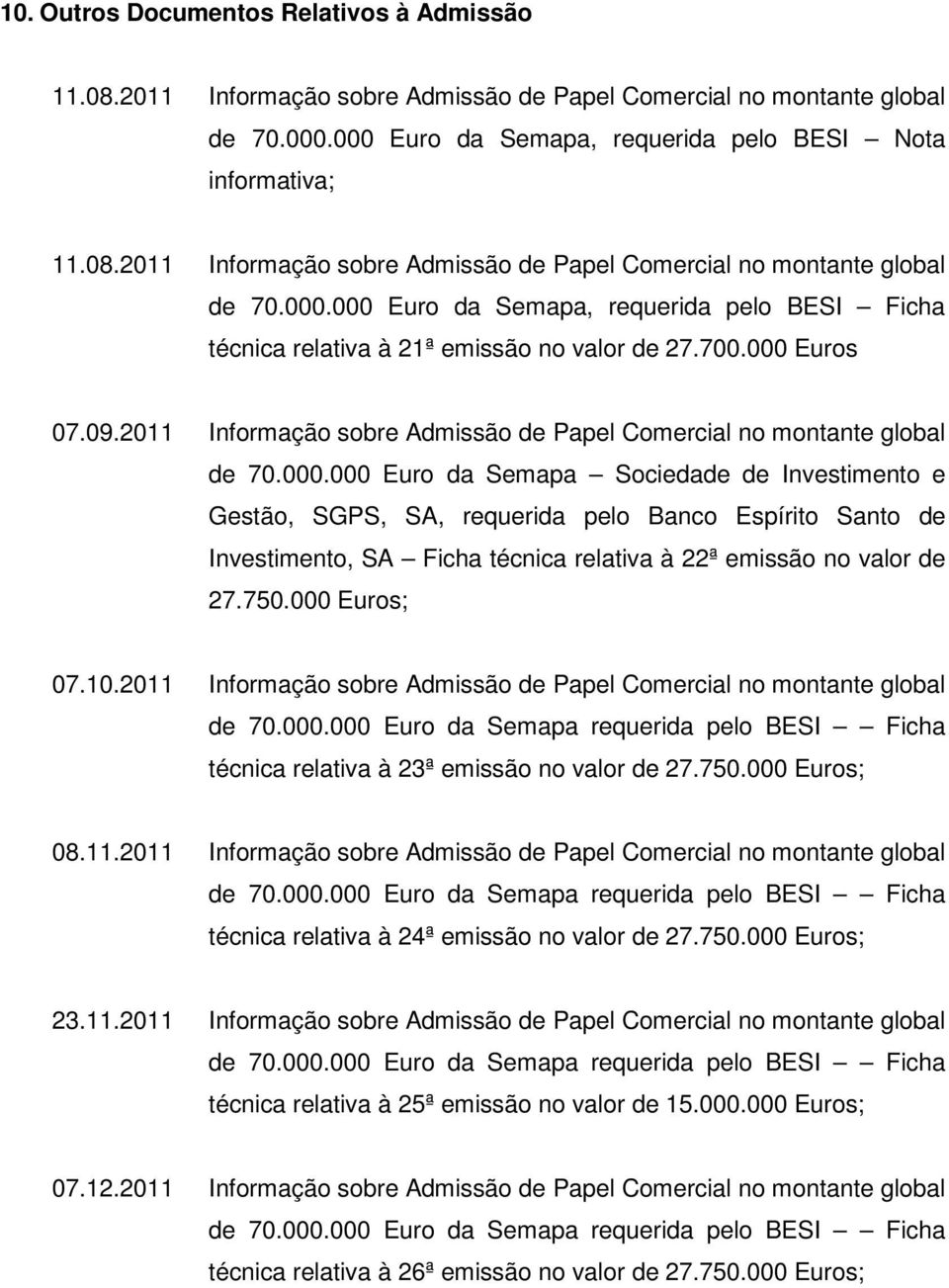 700.000 Euros 07.09.2011 Informação sobre Admissão de Papel Comercial no montante global de 70.000.000 Euro da Semapa Sociedade de Investimento e Gestão, SGPS, SA, requerida pelo Banco Espírito Santo de Investimento, SA Ficha técnica relativa à 22ª emissão no valor de 27.