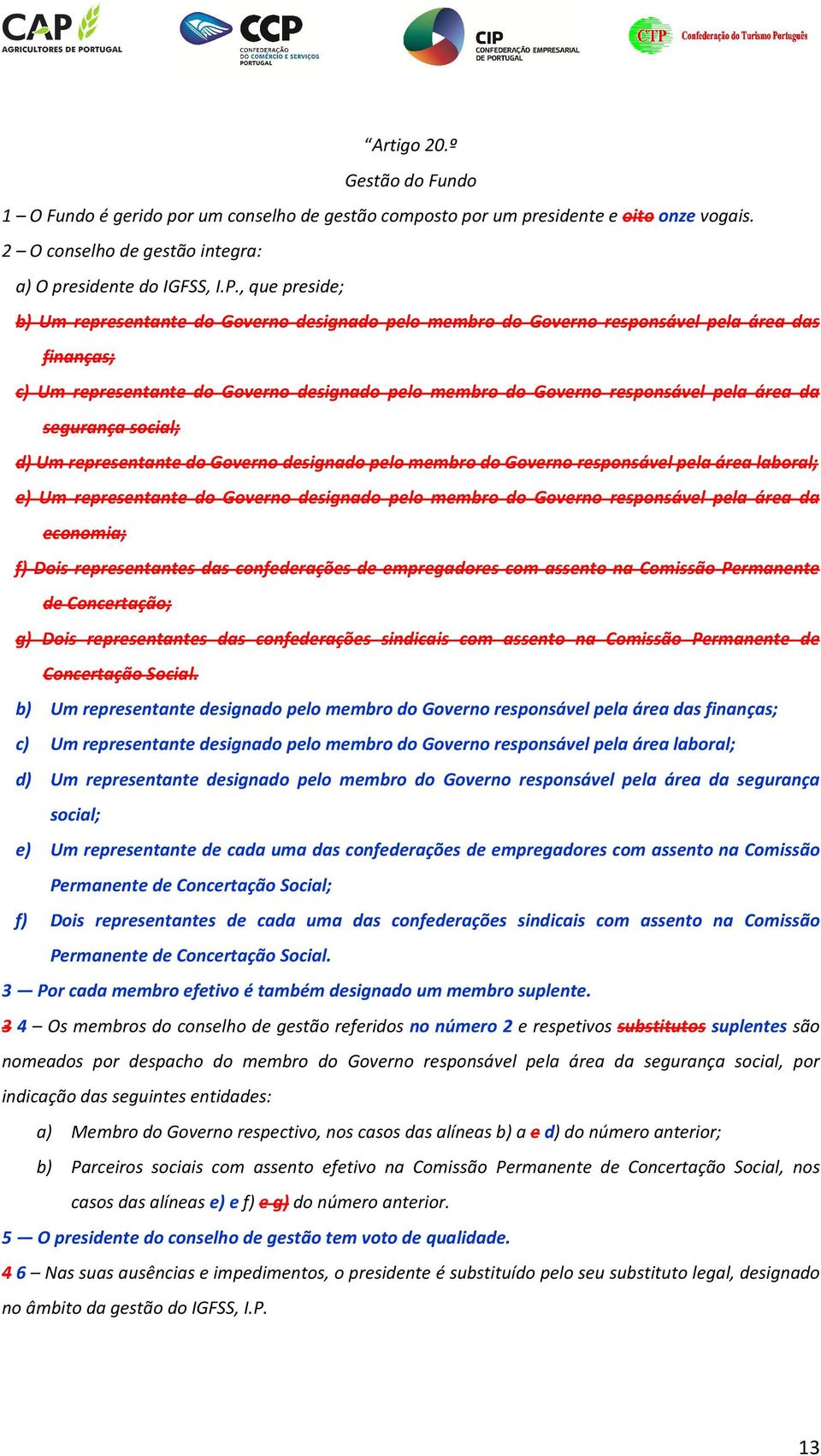 área da segurança social; d) Um representante do Governo designado pelo membro do Governo responsável pela área laboral; e) Um representante do Governo designado pelo membro do Governo responsável