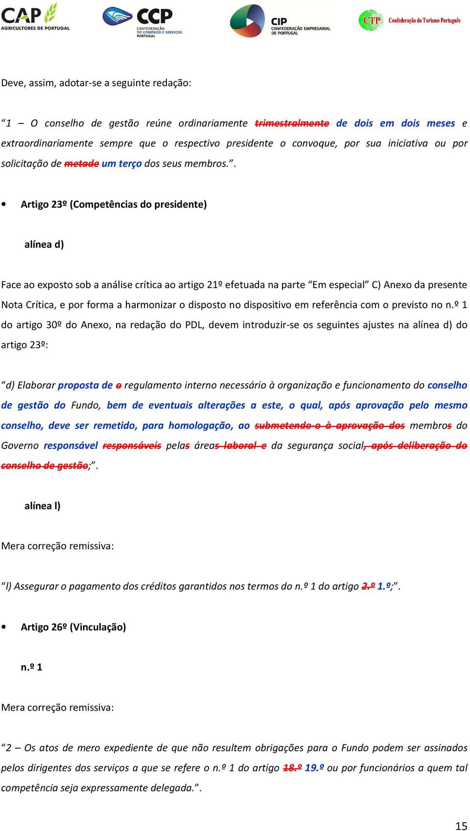 . Artigo 23º (Competências do presidente) alínea d) Face ao exposto sob a análise crítica ao artigo 21º efetuada na parte Em especial C) Anexo da presente Nota Crítica, e por forma a harmonizar o