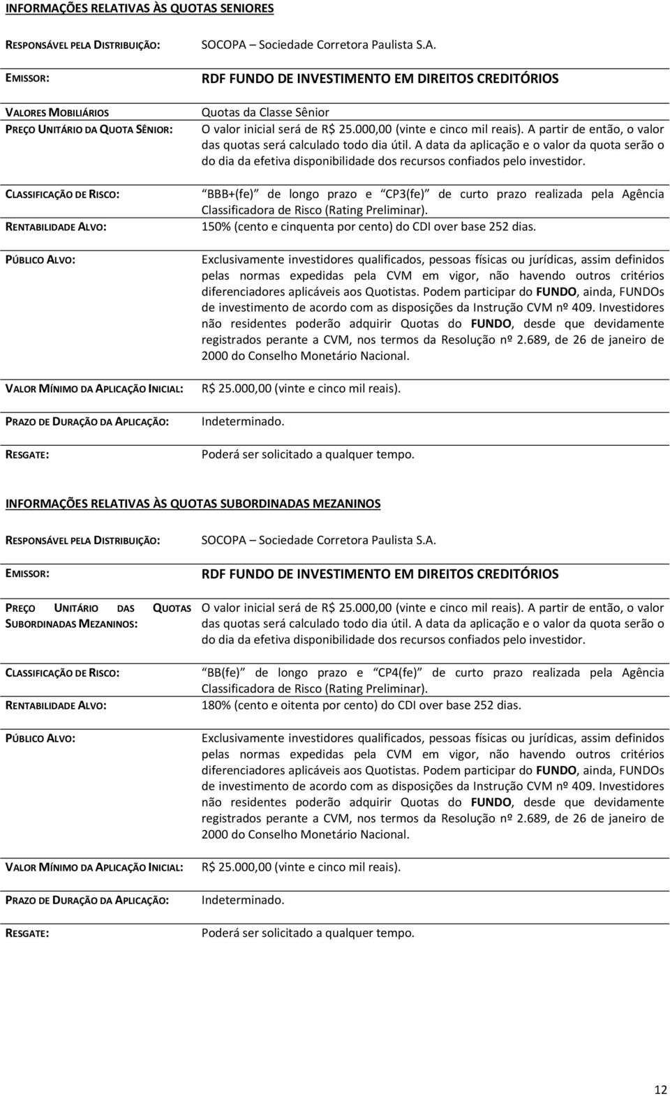 000,00 (vinte e cinco mil reais). A partir de então, o valor das quotas será calculado todo dia útil.