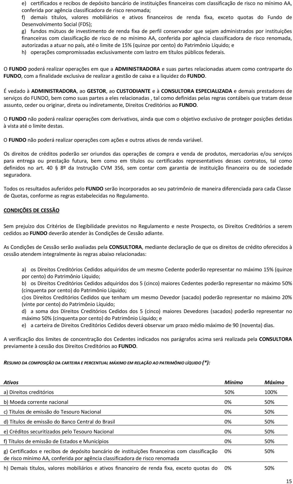 por instituições financeiras com classificação de risco de no mínimo AA, conferida por agência classificadora de risco renomada, autorizadas a atuar no país, até o limite de 15% (quinze por cento) do