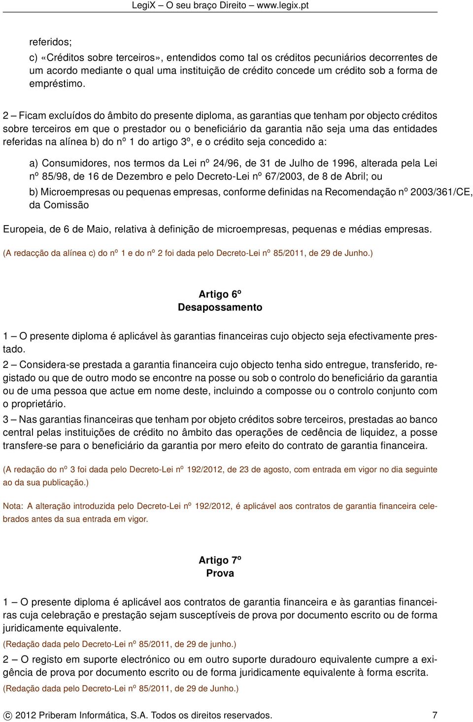 alínea b) do n o 1 do artigo 3 o, e o crédito seja concedido a: a) Consumidores, nos termos da Lei n o 24/96, de 31 de Julho de 1996, alterada pela Lei n o 85/98, de 16 de Dezembro e pelo Decreto-Lei