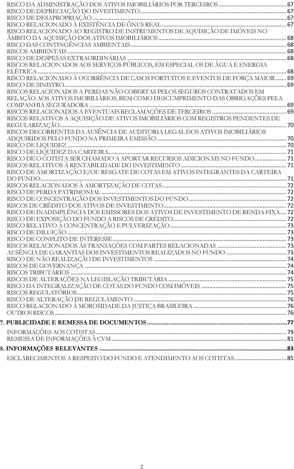 .. 68 RISCO DE DESPESAS EXTRAORDINÁRIAS... 68 RISCOS RELACIONADOS AOS SERVIÇOS PÚBLICOS, EM ESPECIAL OS DE ÁGUA E ENERGIA ELÉTRICA.