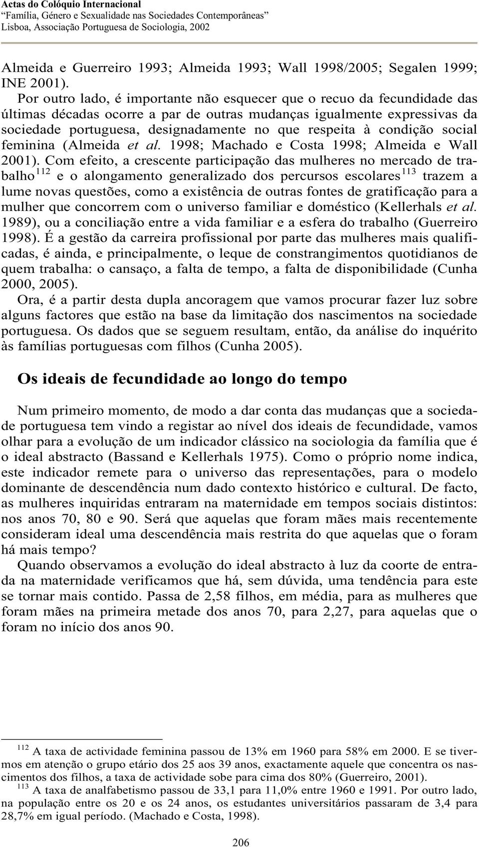 à condição social feminina (Almeida et al. 1998; Machado e Costa 1998; Almeida e Wall 2001).