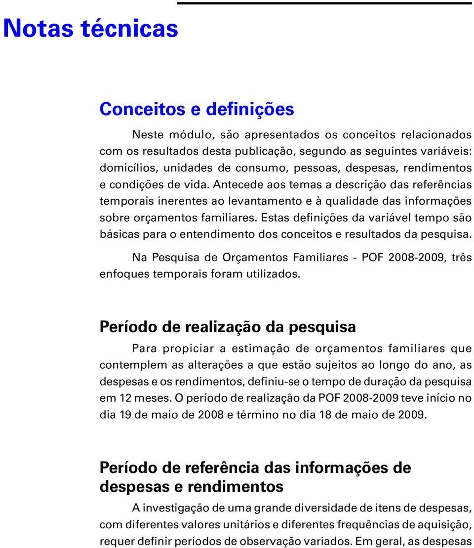 Estas definições da variável tempo são básicas para o entendimento dos conceitos e resultados da pesquisa.