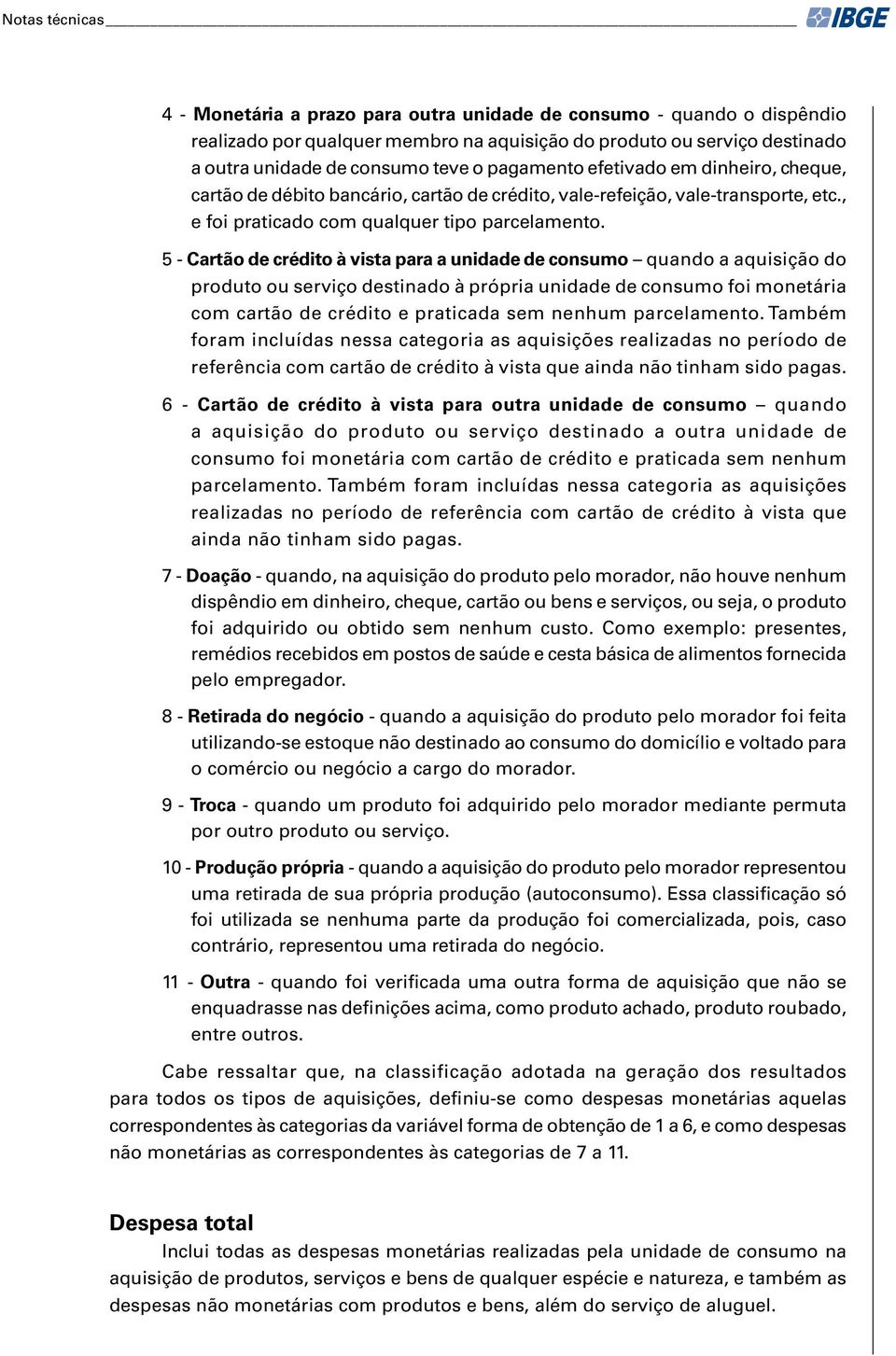 5 - Cartão de crédito à vista para a unidade de consumo quando a aquisição do produto ou serviço destinado à própria unidade de consumo foi monetária com cartão de crédito e praticada sem nenhum