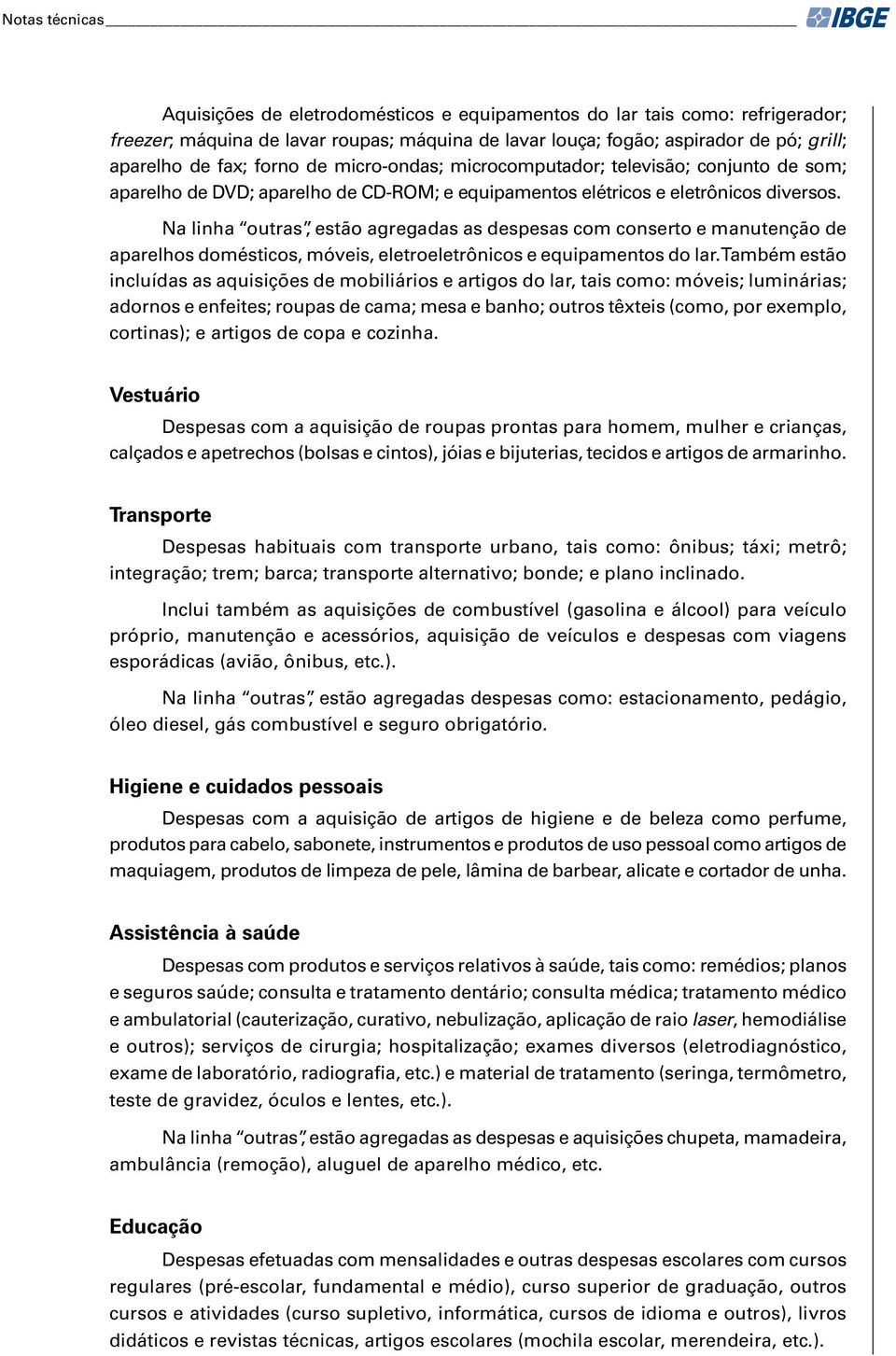 Na linha outras, estão agregadas as despesas com conserto e manutenção de aparelhos domésticos, móveis, eletroeletrônicos e equipamentos do lar.