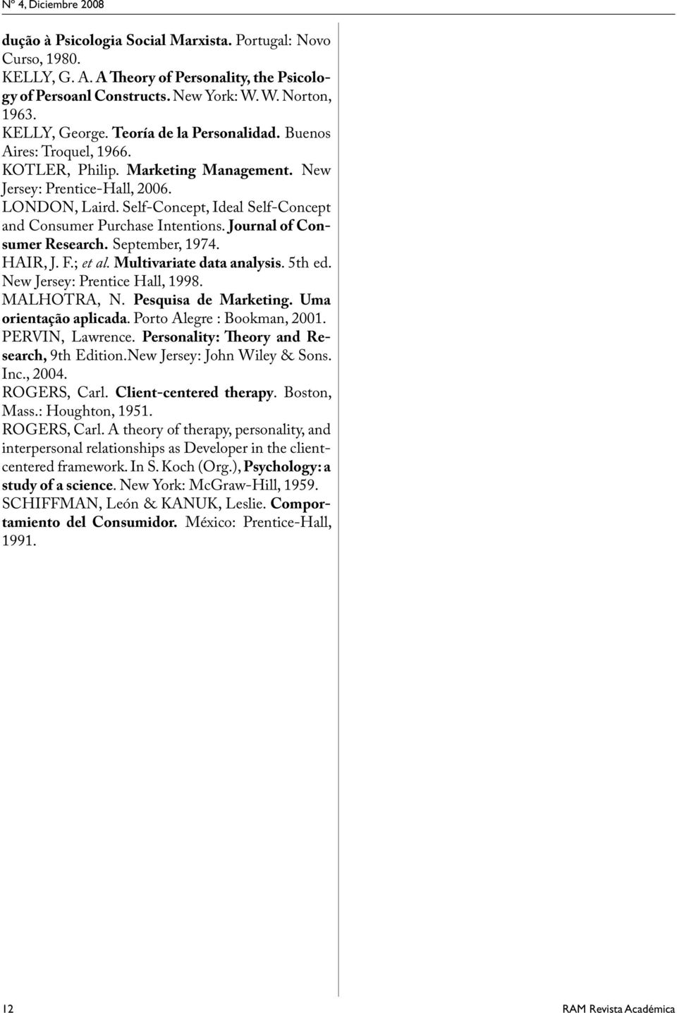 Self-Concept, Ideal Self-Concept and Consumer Purchase Intentions. Journal of Consumer Research. September, 1974. HAIR, J. F.; et al. Multivariate data analysis. 5th ed.