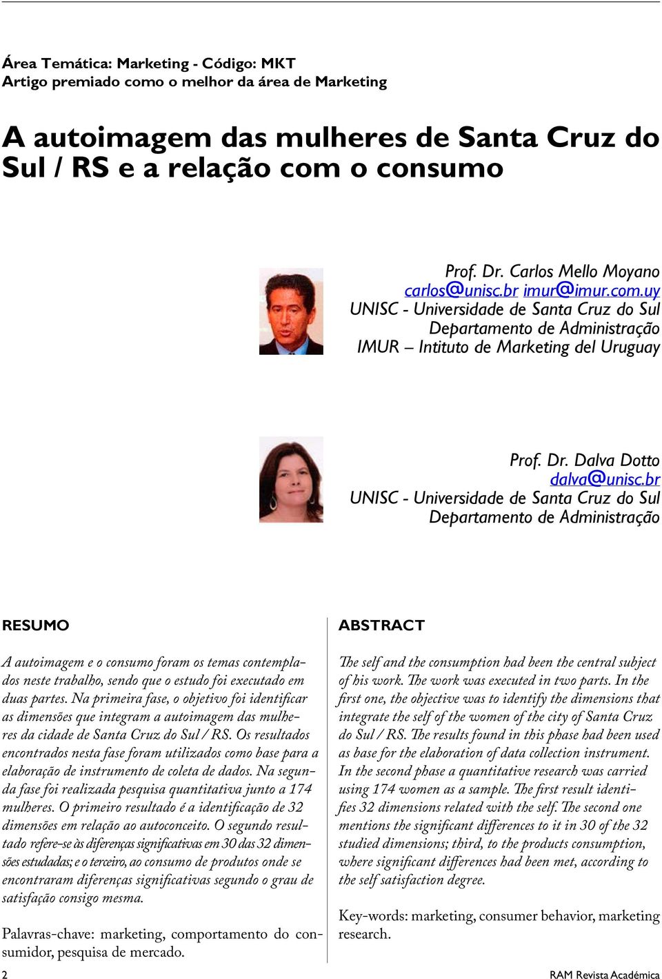 br UNISC - Universidade de Santa Cruz do Sul Departamento de Administração RESUMO ABSTRACT A autoimagem e o consumo foram os temas contemplados neste trabalho, sendo que o estudo foi executado em