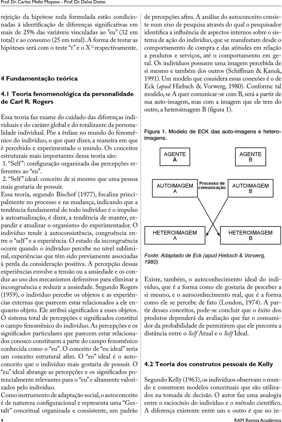 ao consumo (25 em total). A forma de testar as hipóteses será com o teste t e o X 2, respectivamente. 4 Fundamentação teórica 4.1 Teoria fenomenológica da personalidade de Carl R.