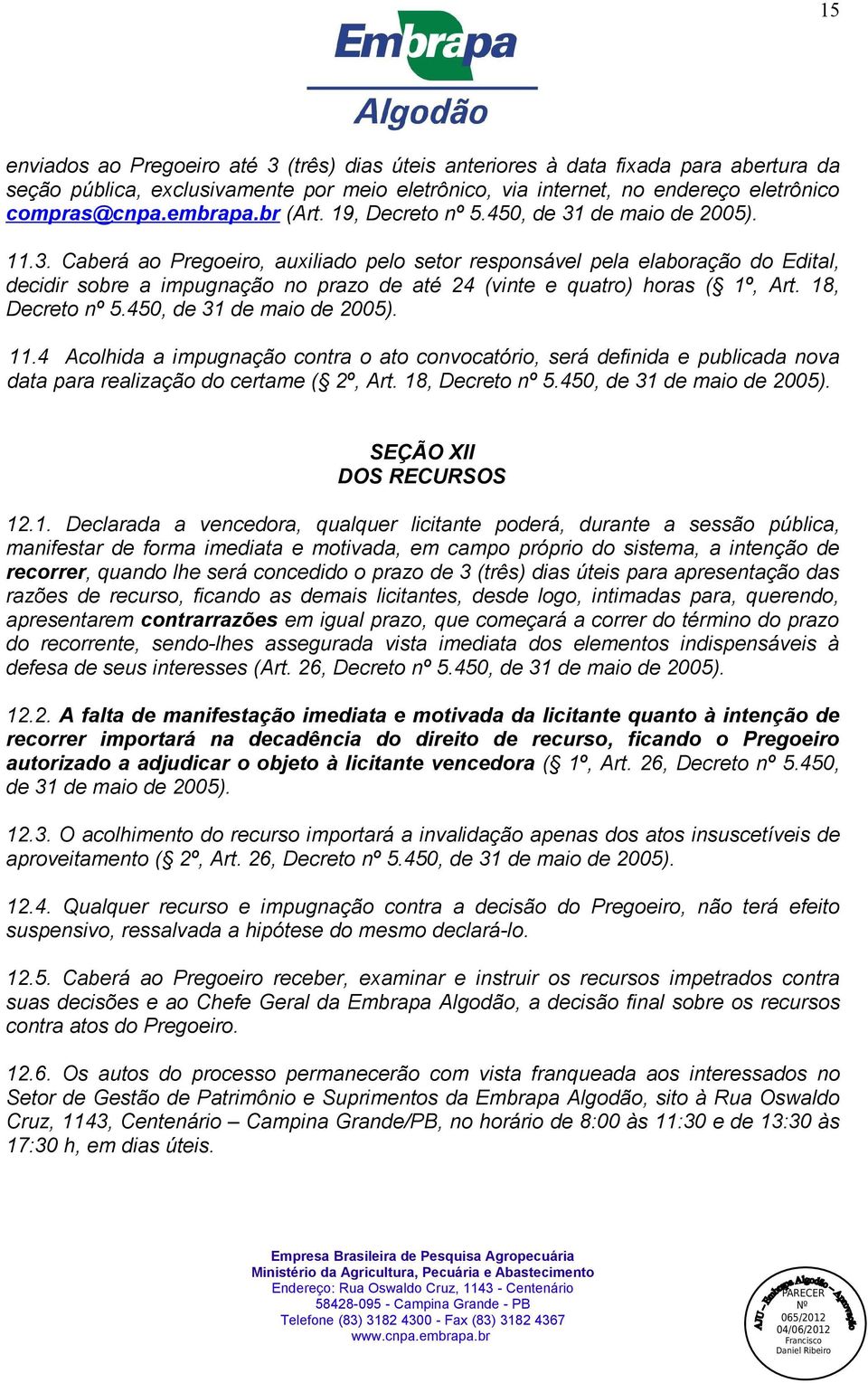 18, Decreto nº 5.50, de 31 de maio de 2005). 11. Acolhida a impugnação contra o ato convocatório, será definida e publicada nova data para realização do certame ( 2º, Art. 18, Decreto nº 5.