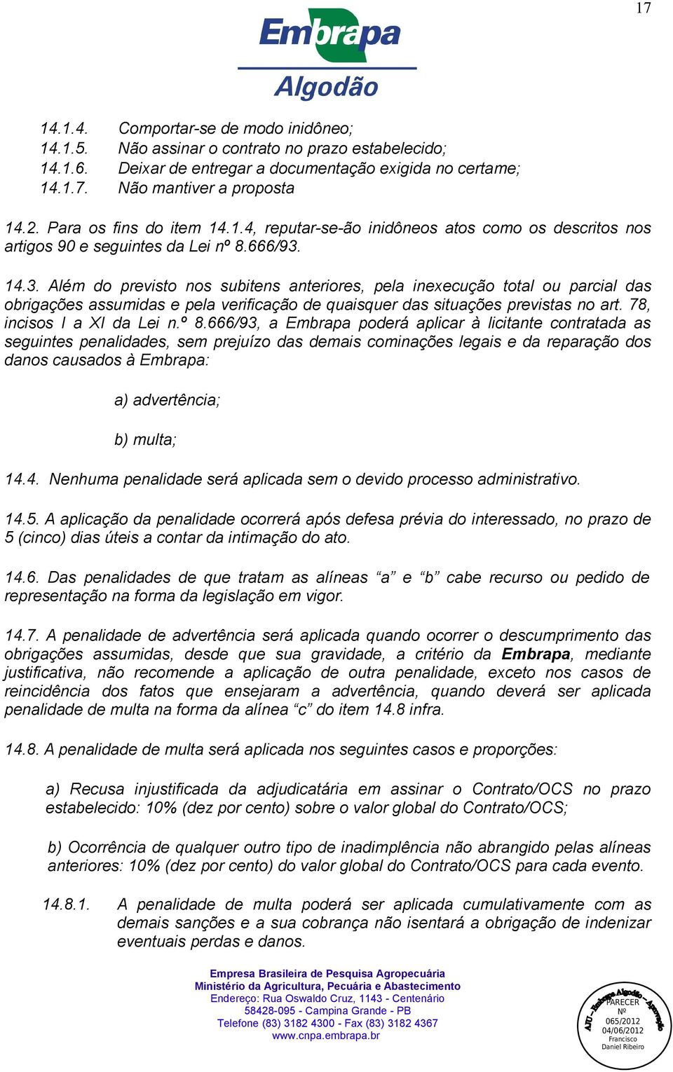 1.3. Além do previsto nos subitens anteriores, pela inexecução total ou parcial das obrigações assumidas e pela verificação de quaisquer das situações previstas no art. 78, incisos I a XI da Lei n.