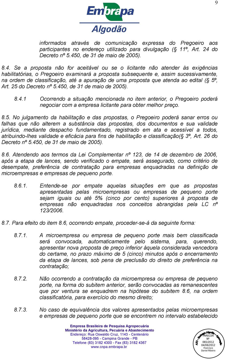 apuração de uma proposta que atenda ao edital ( 5º, Art. 25 do Decreto nº 5.50, de 31 de maio de 2005). 8.