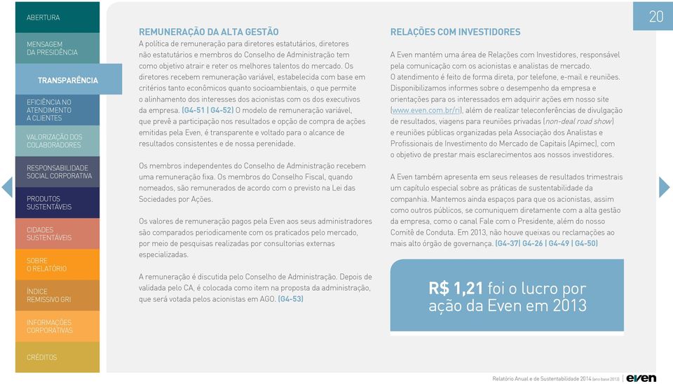 Os diretores recebem remuneração variável, estabelecida com base em critérios tanto econômicos quanto socioambientais, o que permite o alinhamento dos interesses dos acionistas com os dos executivos