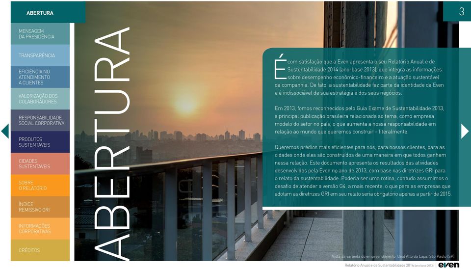 Em 2013, fomos reconhecidos pelo Guia Exame de Sustentabilidade 2013, a principal publicação brasileira relacionada ao tema, como empresa modelo do setor no país, o que aumenta a nossa