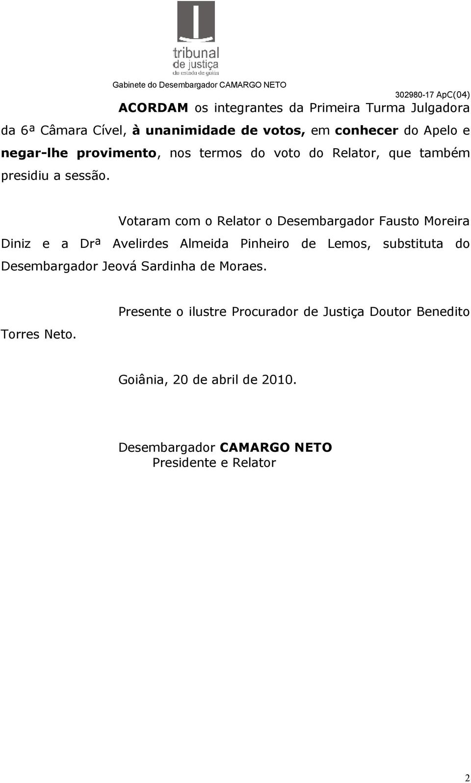 Votaram com o Relator o Desembargador Fausto Moreira Diniz e a Drª Avelirdes Almeida Pinheiro de Lemos, substituta do