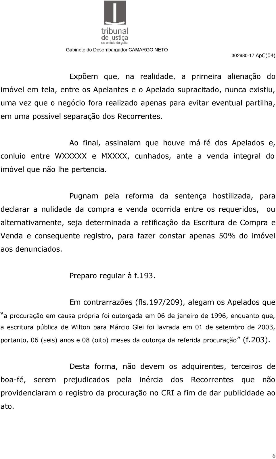 Pugnam pela reforma da sentença hostilizada, para declarar a nulidade da compra e venda ocorrida entre os requeridos, ou alternativamente, seja determinada a retificação da Escritura de Compra e